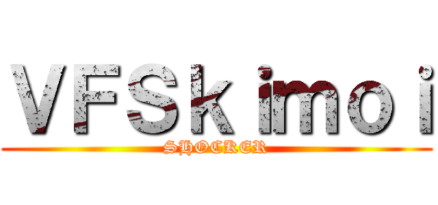 ＶＦＳｋｉｍｏｉ (SHOCKER)