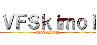 ＶＦＳｋｉｍｏｉ (SHOCKER)