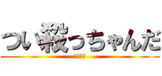 つい殺っちゃんだ (ドナルド)