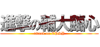 進撃の輔大臨心 (attack on CPSY)