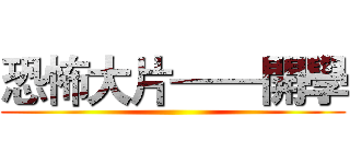 恐怖大片——開學 ()