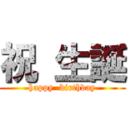 祝 生誕 (happy  birthday)