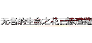 无名的生命之花已惨遭摧残践踏 ()