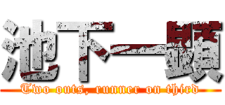 池下一顕 (Two outs, runner on third)