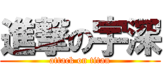 進撃の宇深 (attack on titan)