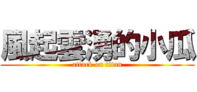 風起雲湧的小瓜 (attack on titan)