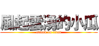 風起雲湧的小瓜 (attack on titan)