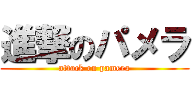 進撃のパメラ (attack on pamera)