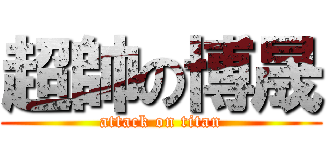 超帥の博晟 (attack on titan)