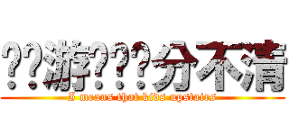 现实游戏傻傻分不清 (I means that kids upstairs)