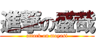 進撃の盛哉 (attack on moyasi)