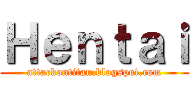 Ｈｅｎｔａｉ (attackontitan.blogspot.com)