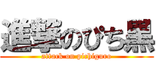 進撃のぴち黒 (attack on pichiguro)