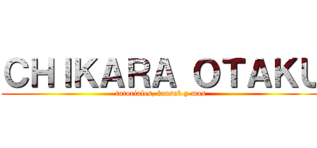 ＣＨＩＫＡＲＡ ＯＴＡＫＵ (tutoriales, fansub y mas)