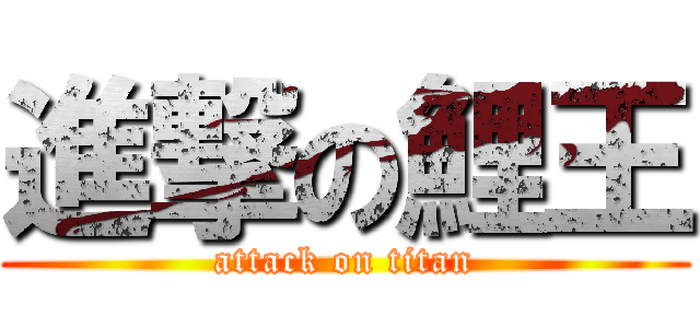進撃の鯉王 (attack on titan)