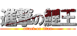 進撃の鯉王 (attack on titan)