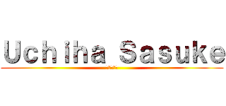 Ｕｃｈｉｈａ Ｓａｓｕｋｅ (宇智波佐助)