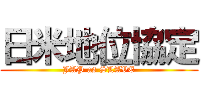 日米地位協定 (JAP as SLAVE)