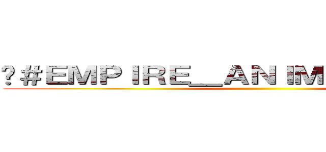 🔰＃ＥＭＰＩＲＥ＿ＡＮＩＭＥ＿ＳＴＡＲＳ🔰 ()