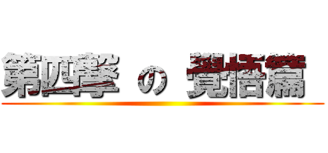 第四撃 の 覺悟篇  ()