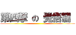 第四撃 の 覺悟篇  ()