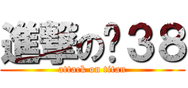 進撃の傻３８ (attack on titan)