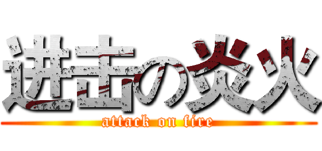 进击の炎火 (attack on fire)