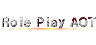Ｒｏｌｅ Ｐｌａｙ ＡＯＴ ()