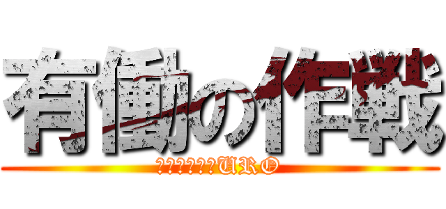 有働の作戦 (プロジェクトURO)