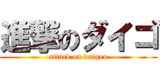 進撃のダイゴ (attack on daigou)