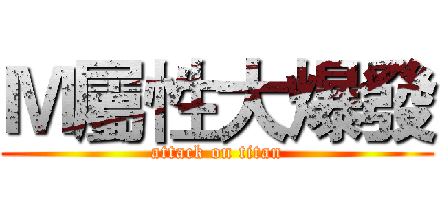 Ｍ屬性大爆發 (attack on titan)