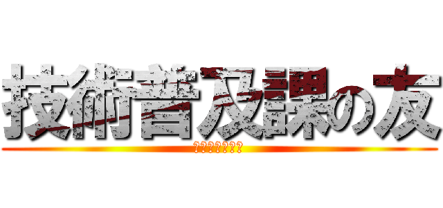 技術普及課の友 (裏重大ニュース)