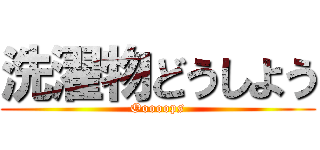 洗濯物どうしよう (Ooooops)