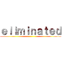 ｅｌｉｍｉｎａｔｅｄ ()
