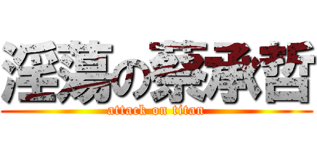 淫蕩の蔡承哲 (attack on titan)