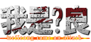 我是伟良 (weileong come on attack)