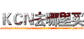 ＫＣＮ去哪里买 (KCN去哪里买【电.话186x0156x9662-Q194843976林氏药业】我们做的是长期生意,靠的是老客户长期支持
参考消息网2月20日报道 韩媒称，“剩女多、离婚率高的城市，房价一定会上涨。”这是中国经济学家金岩石2016年12月参加在上海举行的房地产相关论坛时说的话。
)