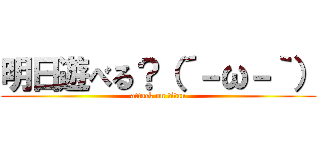明日遊べる？（´－ω－｀） (attack on titan)