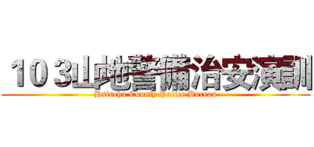 １０３山地警備治安演訓 (Hsinchu County Police Bureau)