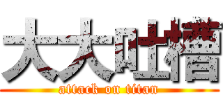 大大吐槽 (attack on titan)