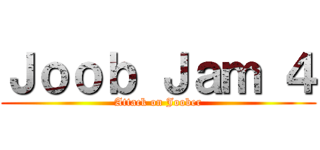 Ｊｏｏｂ Ｊａｍ ４ (Attack on Joober)