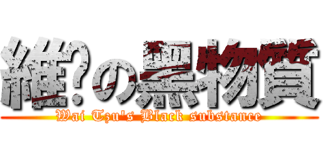 維琛の黑物質 (Wai Tzu\'s Black substance)