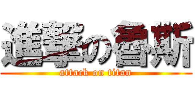 進撃の魯斯 (attack on titan)
