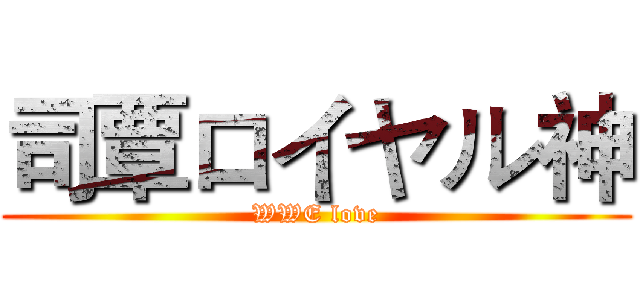 司覃ロイヤル神 (WWE love)