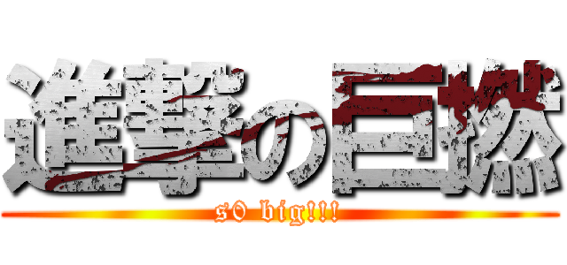 進撃の巨撚 (s0 big!!!)