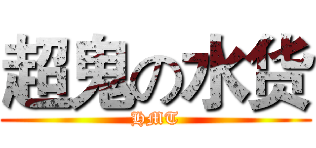 超鬼の水货 (HMT)