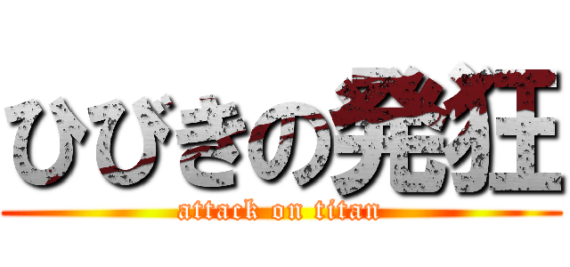 ひびきの発狂 (attack on titan)