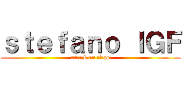 ｓｔｅｆａｎｏ ＩＧＦ (attack on titan)