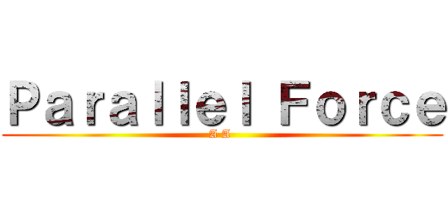 Ｐａｒａｌｌｅｌ Ｆｏｒｃｅ (A A )