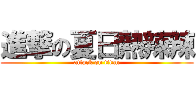 進撃の夏日熱辣辣 (attack on titan)